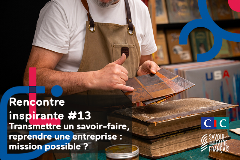 Transmettre une entreprise, reprendre un savoir-faire : mission possible ?